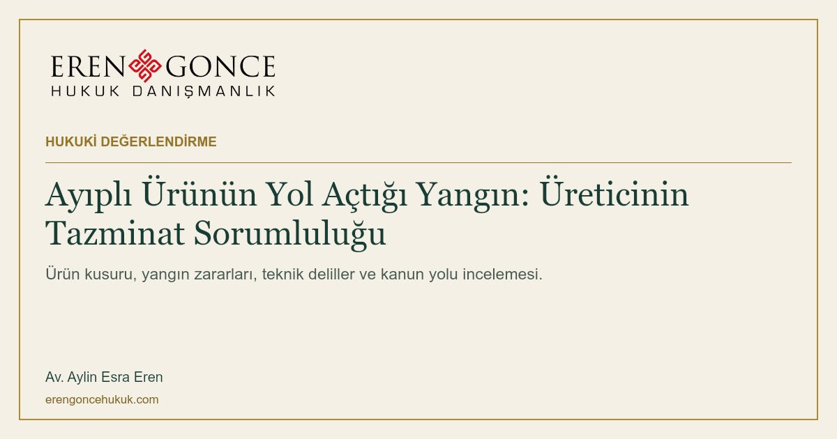 Ayıplı Ürünün Yol Açtığı Yangın: Üreticinin Tazminat Sorumluluğu