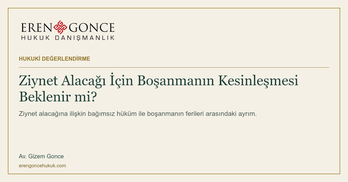 Ziynet Alacağı İçin Boşanmanın Kesinleşmesi Beklenir mi? — Eren & Gonce, portresiz hukuki değerlendirme kapağı