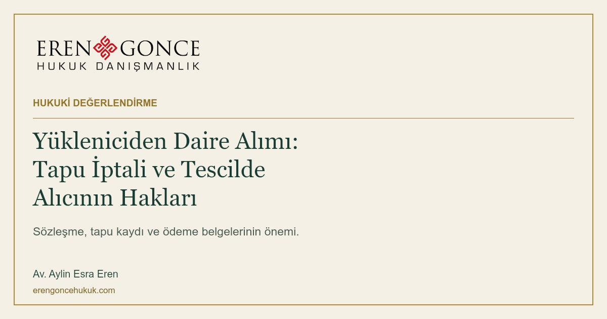Yargıtay’dan Tapu Uyuşmazlıklarına İlişkin Yeni İçtihat: Yükleniciden Daire Alanların Hakları Nasıl Korunur? — Av. Aylin Esra Eren