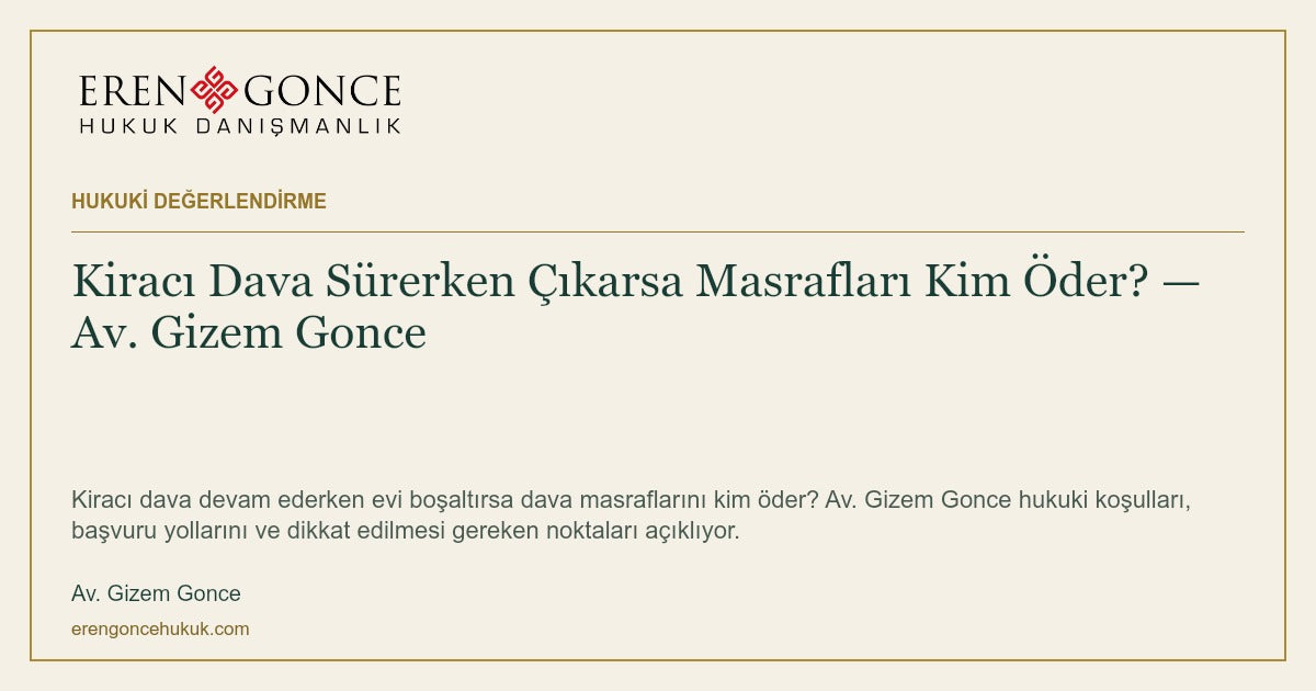 Kiracı Dava Sürerken Çıkarsa Masrafları Kim Öder? — Av. Gizem Gonce — Av. Gizem Gonce