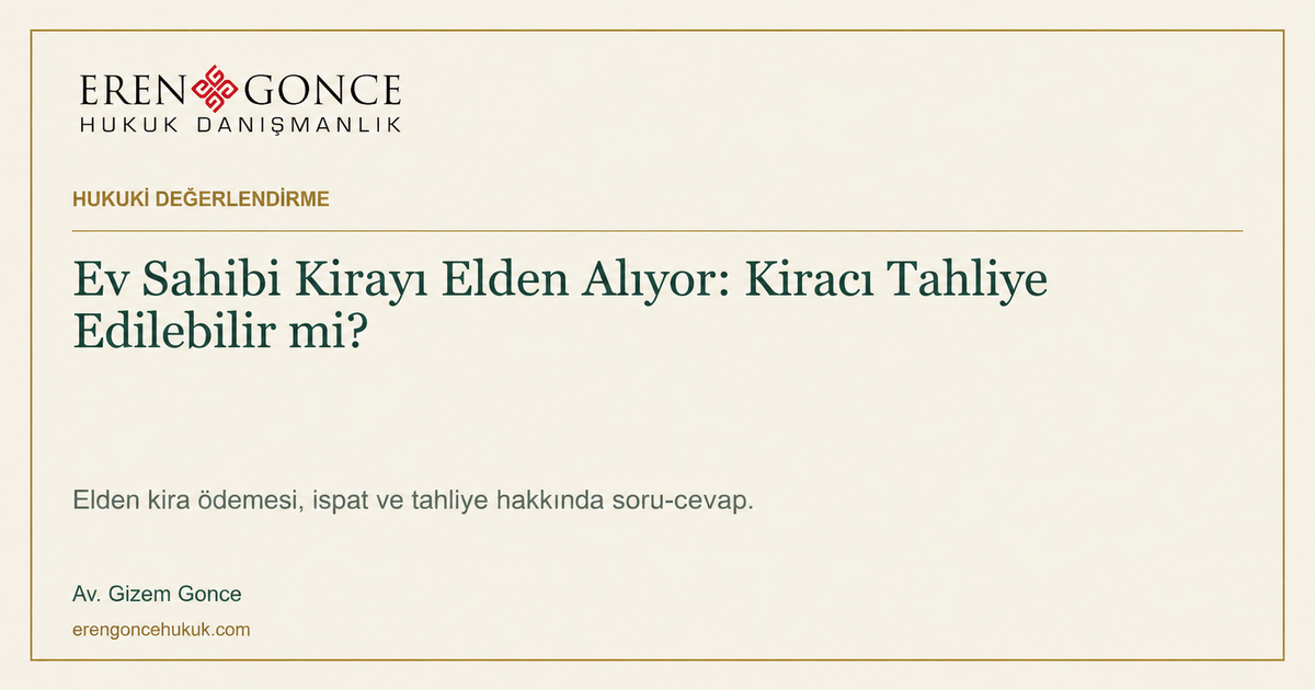 Ev Sahibi Kirayı Elden Alıyor: Kiracı Tahliye Edilebilir mi? — Av. Gizem Gonce
