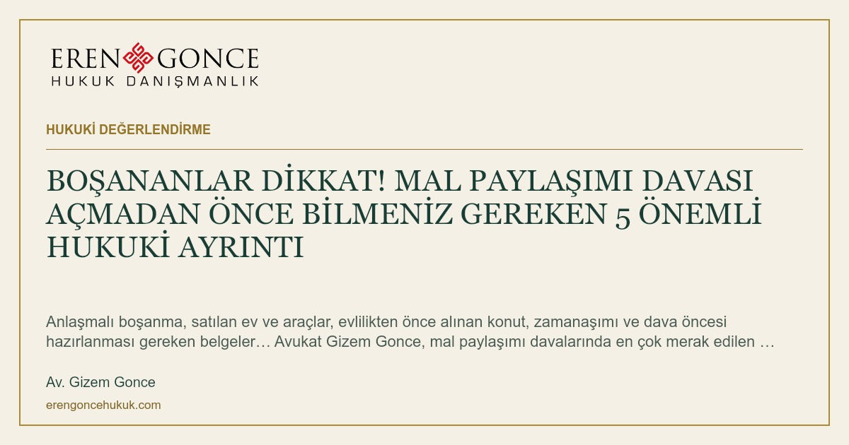 BOŞANANLAR DİKKAT! MAL PAYLAŞIMI DAVASI AÇMADAN ÖNCE BİLMENİZ GEREKEN 5 ÖNEMLİ HUKUKİ AYRINTI — Av. Gizem Gonce