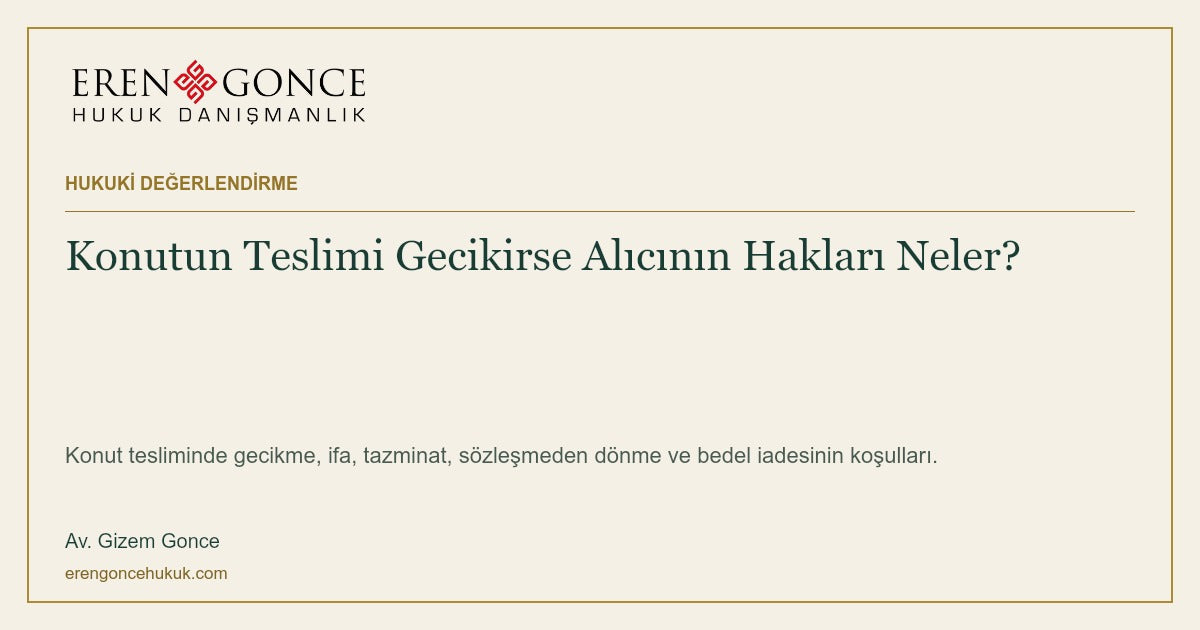 Konutun Teslimi Gecikirse Alıcının Hakları Neler? — Av. Gizem Gonce