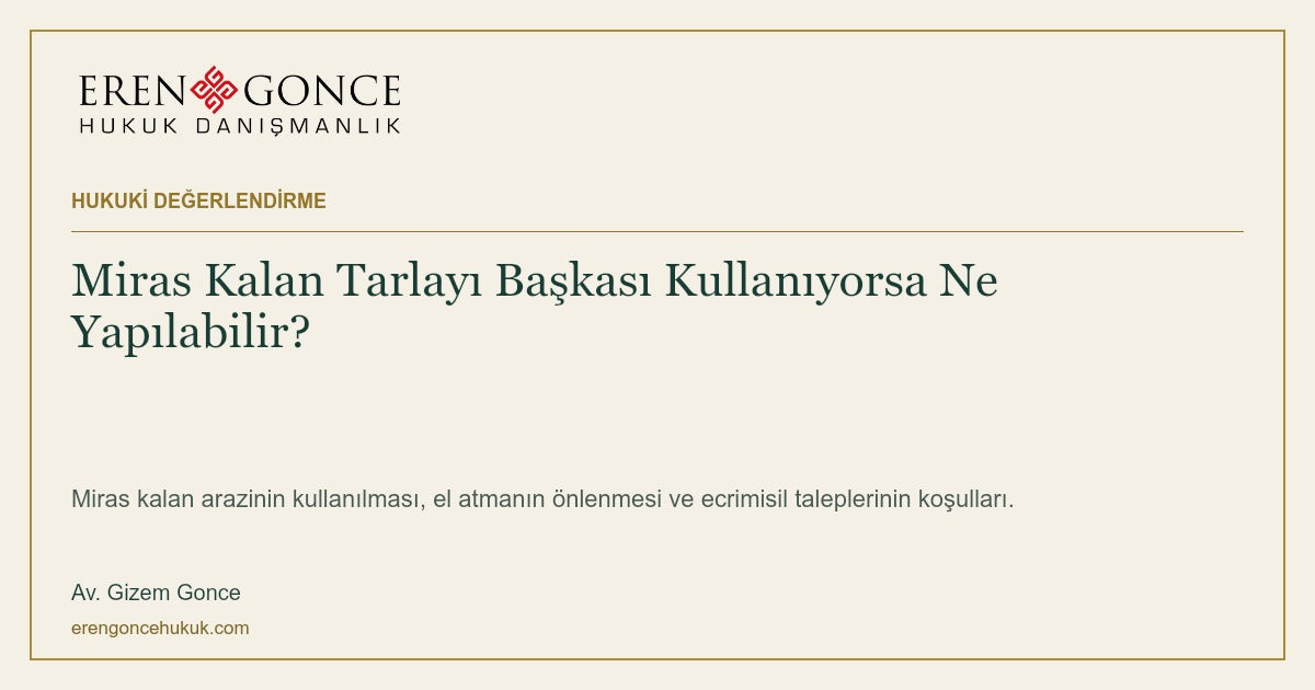Miras Kalan Tarlayı Başkası Kullanıyorsa Ne Yapılabilir? — Av. Gizem Gonce