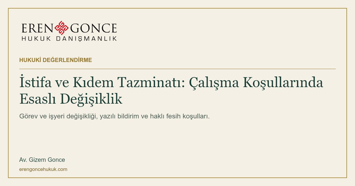 İstifa ve Kıdem Tazminatı: Çalışma Koşullarında Esaslı Değişiklik