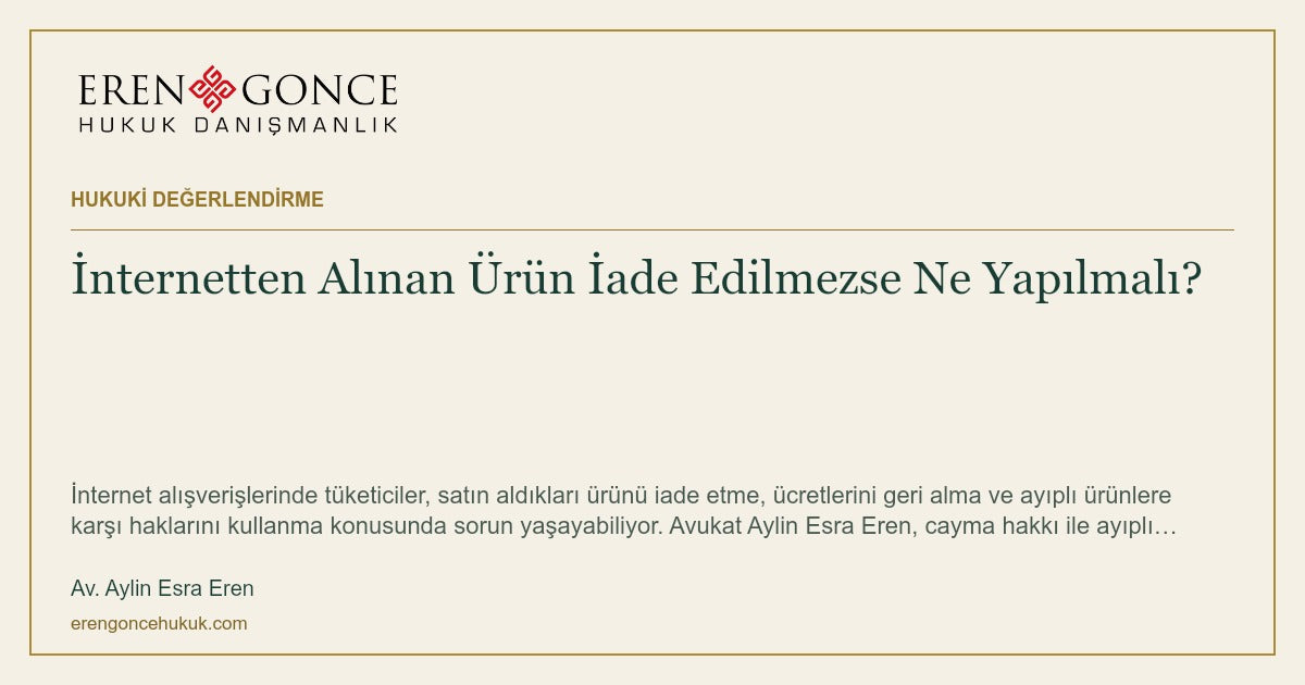 İnternetten Alınan Ürün İade Edilmezse Ne Yapılmalı? — Av. Aylin Esra Eren